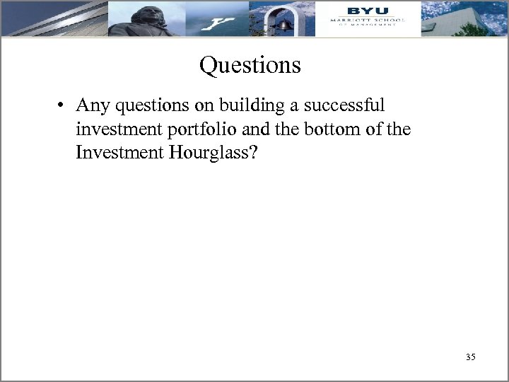 Questions • Any questions on building a successful investment portfolio and the bottom of