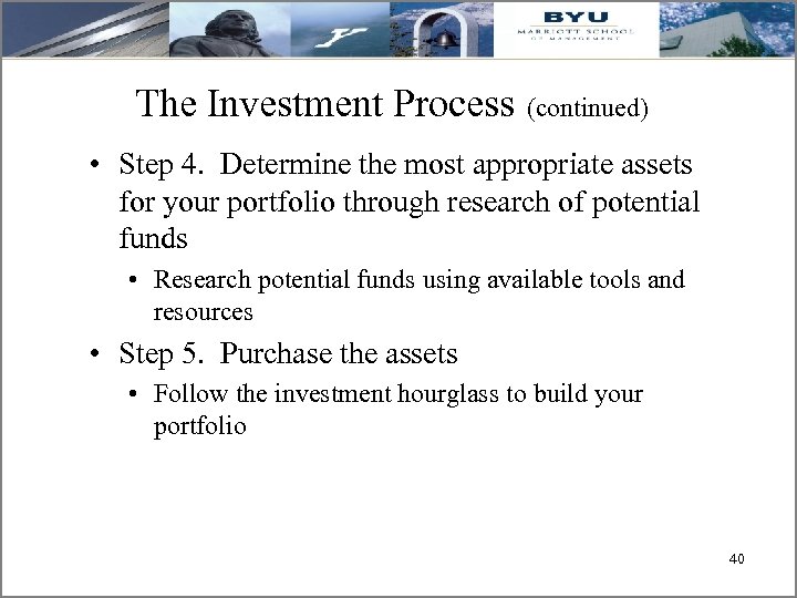 The Investment Process (continued) • Step 4. Determine the most appropriate assets for your