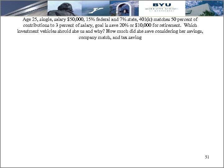 Age 25, single, salary $50, 000, 15% federal and 7% state, 401(k) matches 50