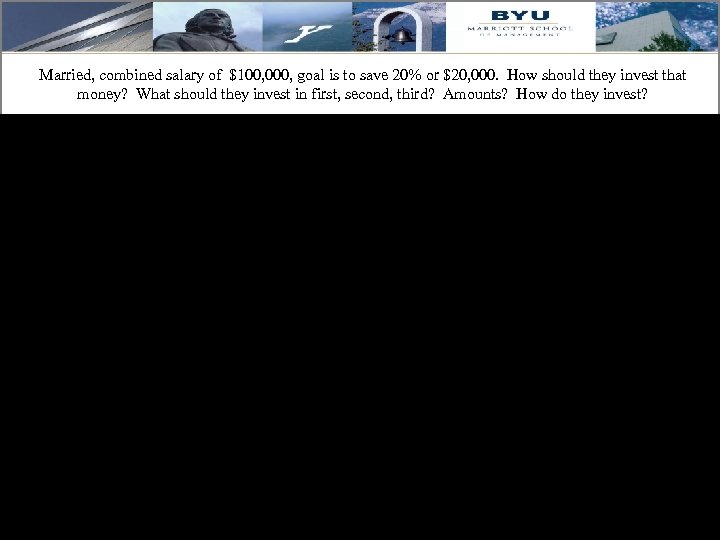 Married, combined salary of $100, 000, goal is to save 20% or $20, 000.