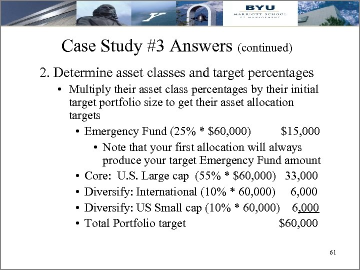 Case Study #3 Answers (continued) 2. Determine asset classes and target percentages • Multiply
