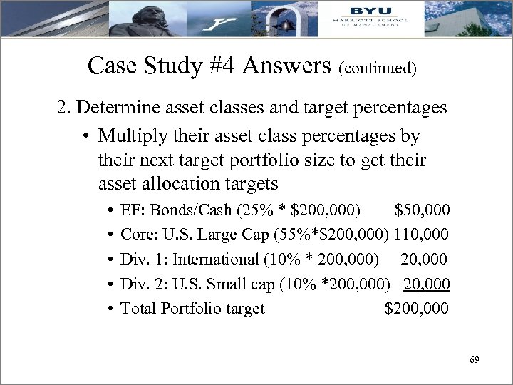 Case Study #4 Answers (continued) 2. Determine asset classes and target percentages • Multiply