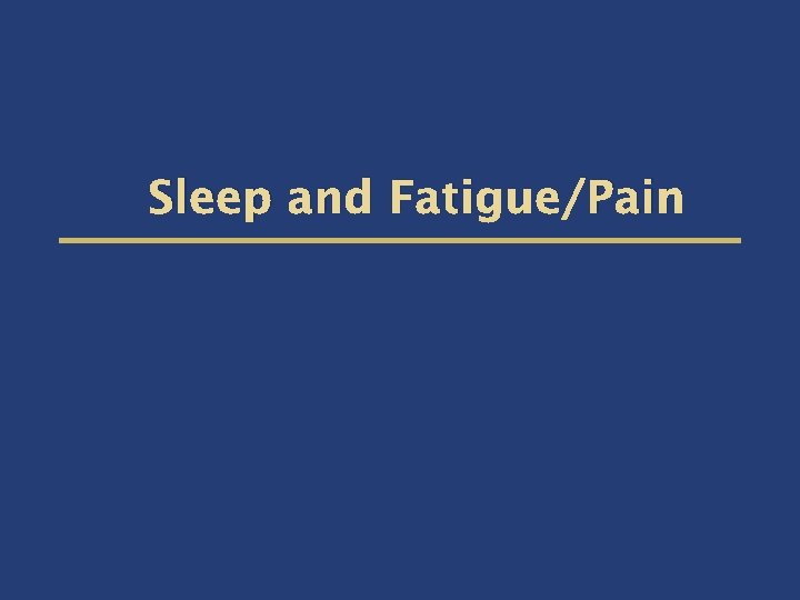 Sleep and Fatigue/Pain 