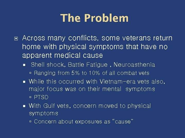 The Problem Across many conflicts, some veterans return home with physical symptoms that have