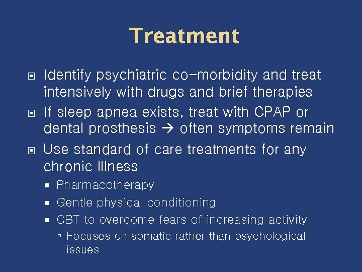 Treatment Identify psychiatric co-morbidity and treat intensively with drugs and brief therapies If sleep