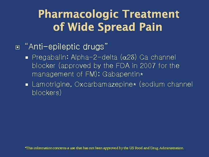 Pharmacologic Treatment of Wide Spread Pain “Anti-epileptic drugs” Pregabalin: Alpha-2 -delta ( 2 )