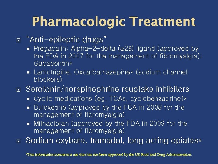 Pharmacologic Treatment “Anti-epileptic drugs” Pregabalin: Alpha-2 -delta ( 2 ) ligand (approved by the