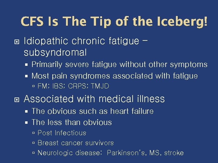 CFS Is The Tip of the Iceberg! Idiopathic chronic fatigue – subsyndromal Primarily severe