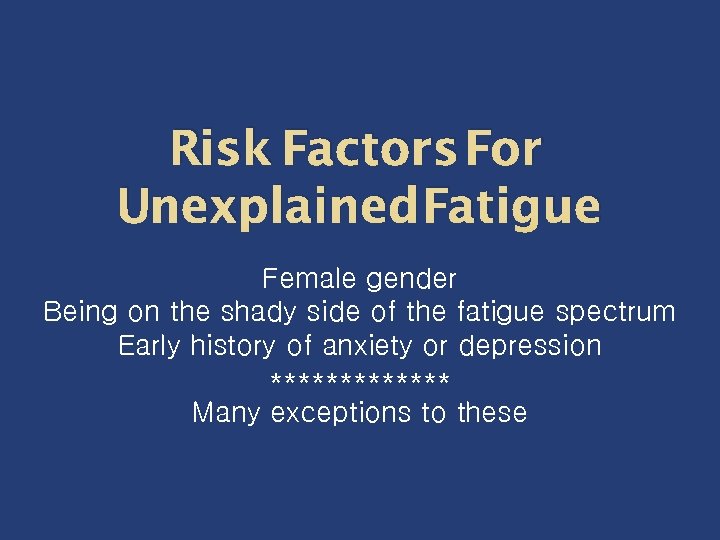 Risk Factors For Unexplained Fatigue Female gender Being on the shady side of the