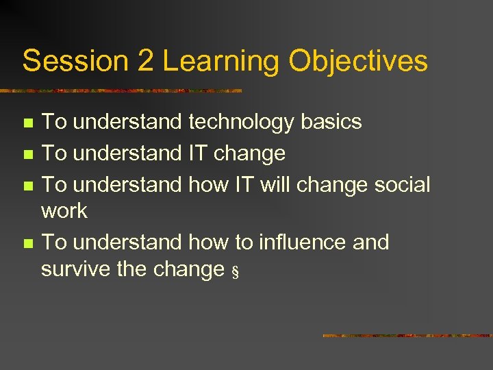 Session 2 Learning Objectives n n To understand technology basics To understand IT change