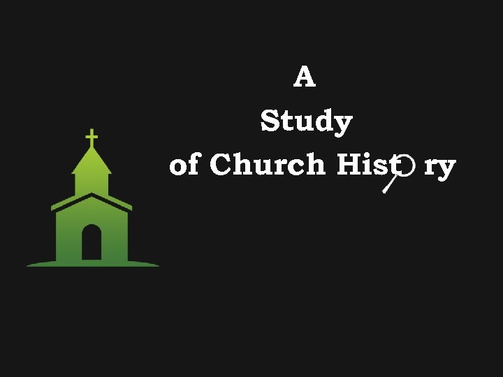 A Study of Church Hist ry 