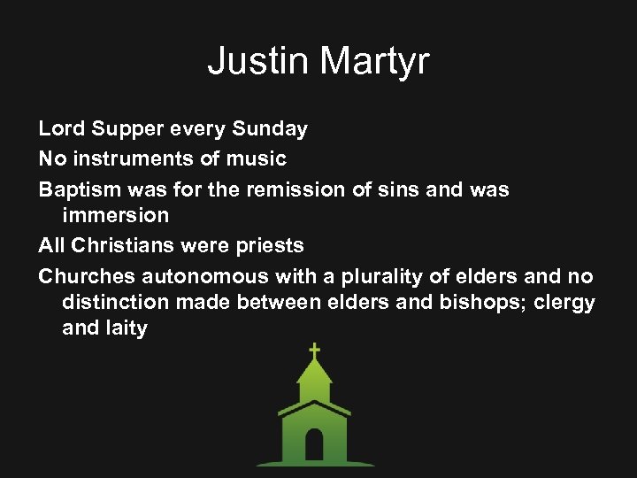 Justin Martyr Lord Supper every Sunday No instruments of music Baptism was for the