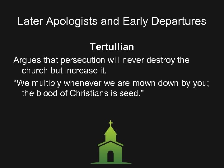 Later Apologists and Early Departures Tertullian Argues that persecution will never destroy the church