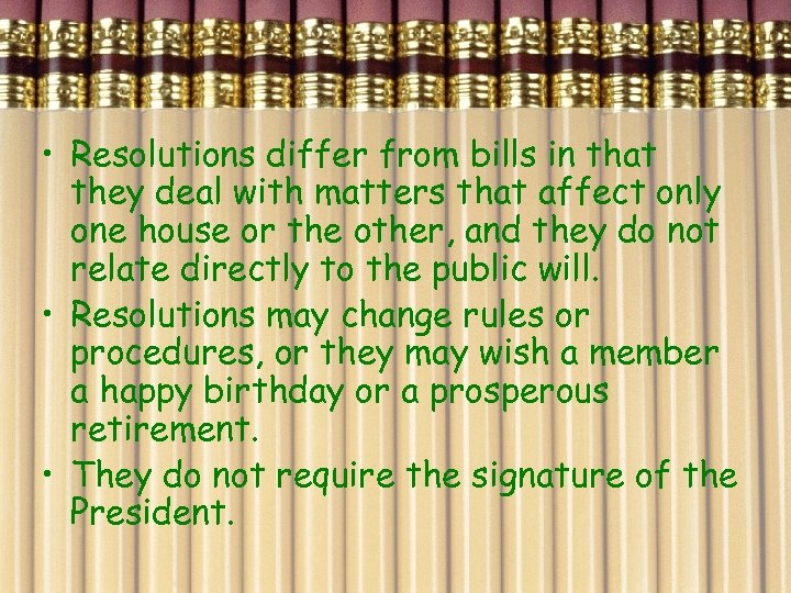  • Resolutions differ from bills in that they deal with matters that affect