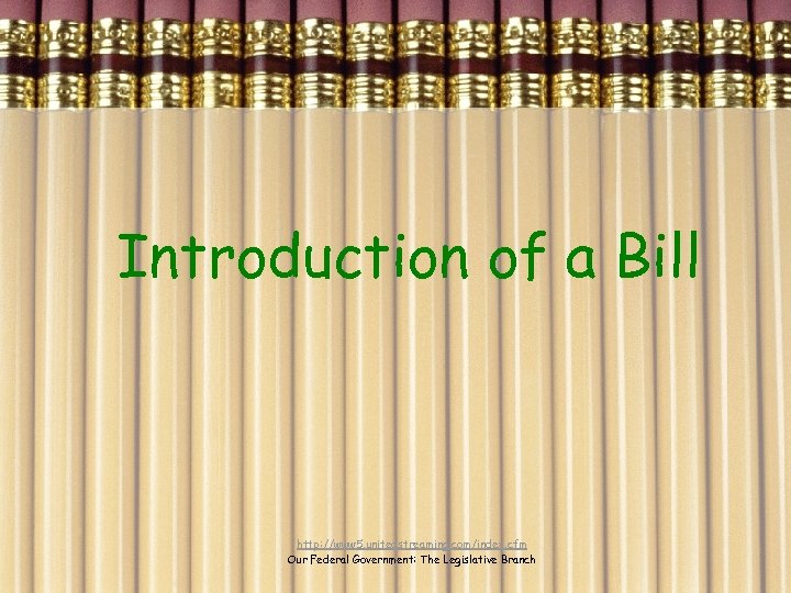 Introduction of a Bill http: //www 5. unitedstreaming. com/index. cfm Our Federal Government: The