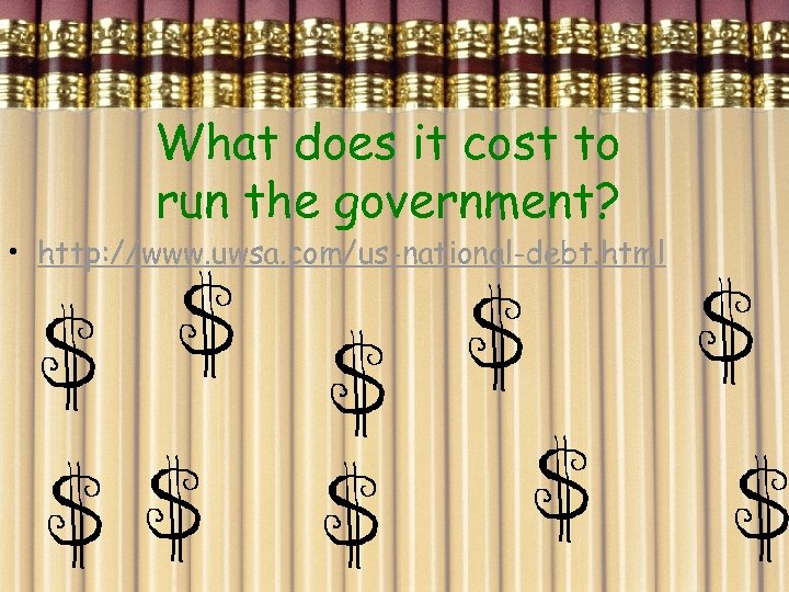 What does it cost to run the government? • http: //www. uwsa. com/us-national-debt. html