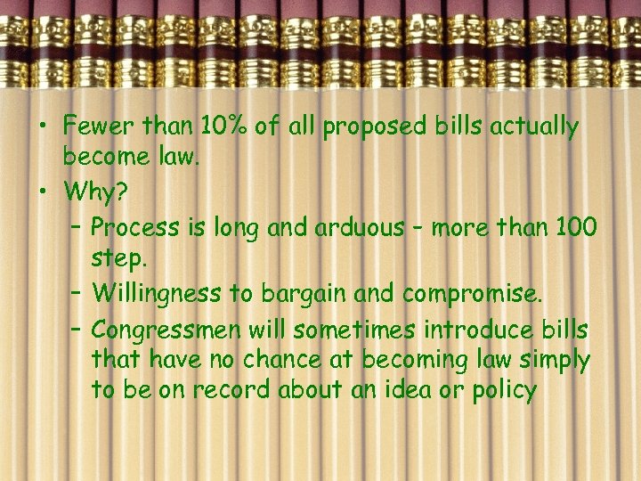  • Fewer than 10% of all proposed bills actually become law. • Why?