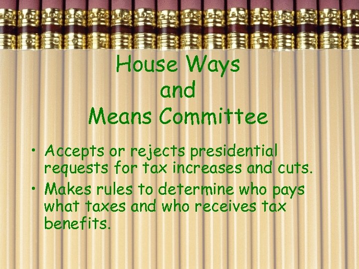 House Ways and Means Committee • Accepts or rejects presidential requests for tax increases