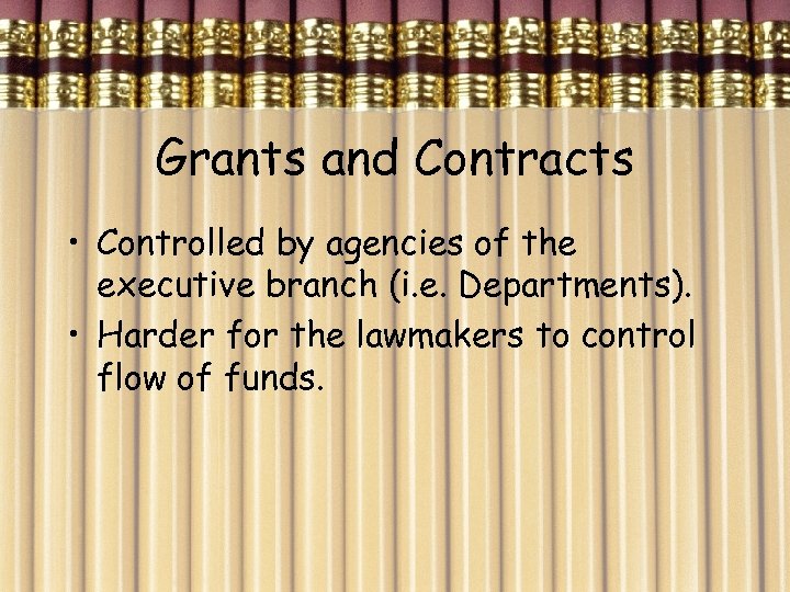 Grants and Contracts • Controlled by agencies of the executive branch (i. e. Departments).