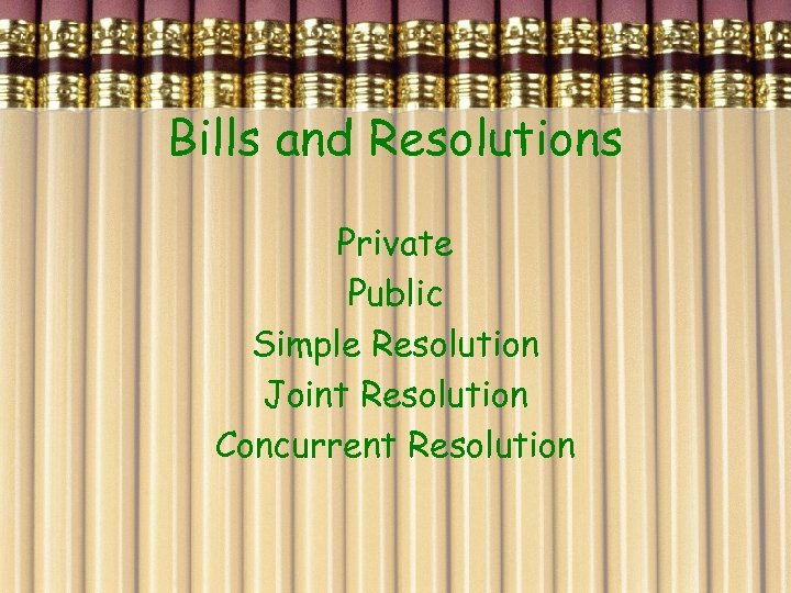 Bills and Resolutions Private Public Simple Resolution Joint Resolution Concurrent Resolution 