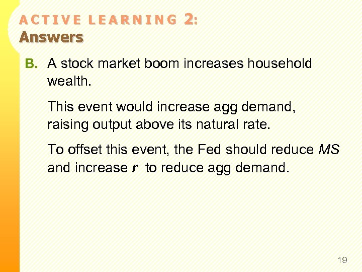 ACTIVE LEARNING Answers 2: B. A stock market boom increases household wealth. This event
