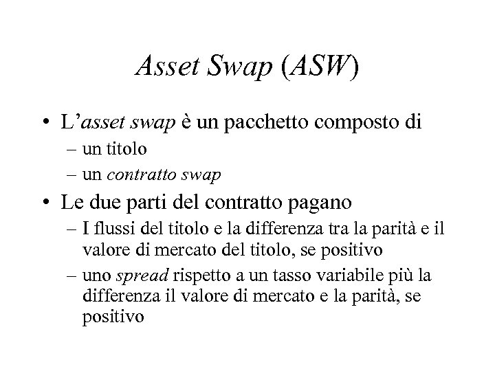 Asset Swap (ASW) • L’asset swap è un pacchetto composto di – un titolo