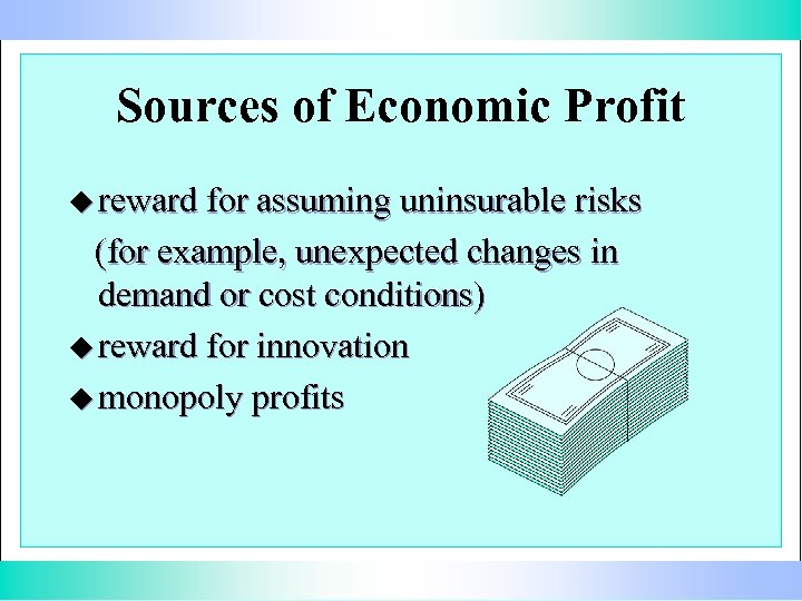 Sources of Economic Profit u reward for assuming uninsurable risks (for example, unexpected changes