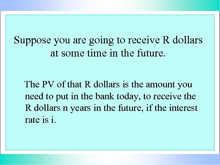 Suppose you are going to receive R dollars at some time in the future.