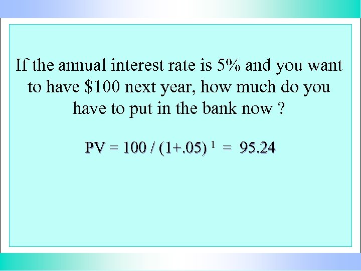 If the annual interest rate is 5% and you want to have $100 next