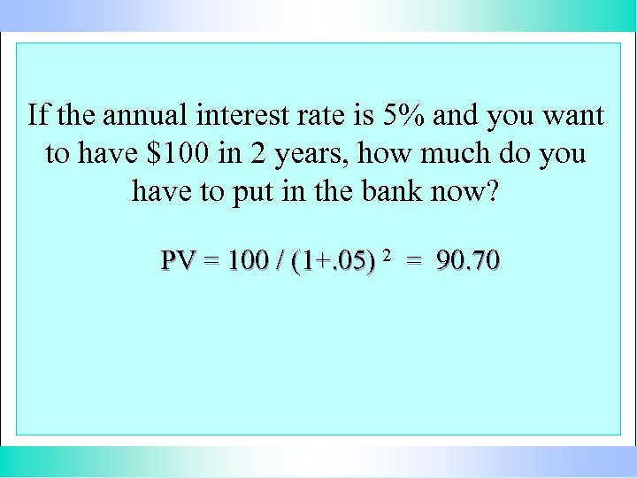 If the annual interest rate is 5% and you want to have $100 in