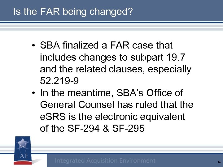 Is the FAR being changed? • SBA finalized a FAR case that includes changes