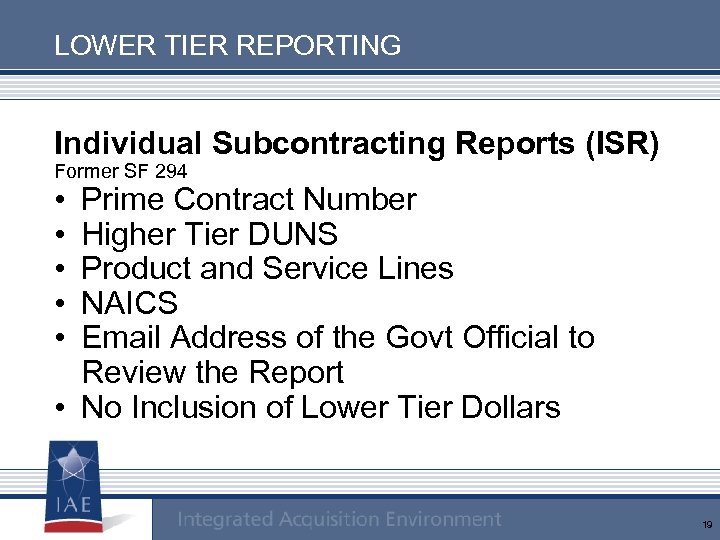LOWER TIER REPORTING Individual Subcontracting Reports (ISR) Former SF 294 • • • Prime