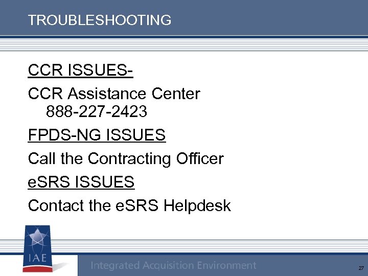 TROUBLESHOOTING CCR ISSUESCCR Assistance Center 888 -227 -2423 FPDS-NG ISSUES Call the Contracting Officer