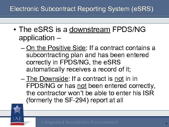 Electronic Subcontract Reporting System (e. SRS) • The e. SRS is a downstream FPDS/NG