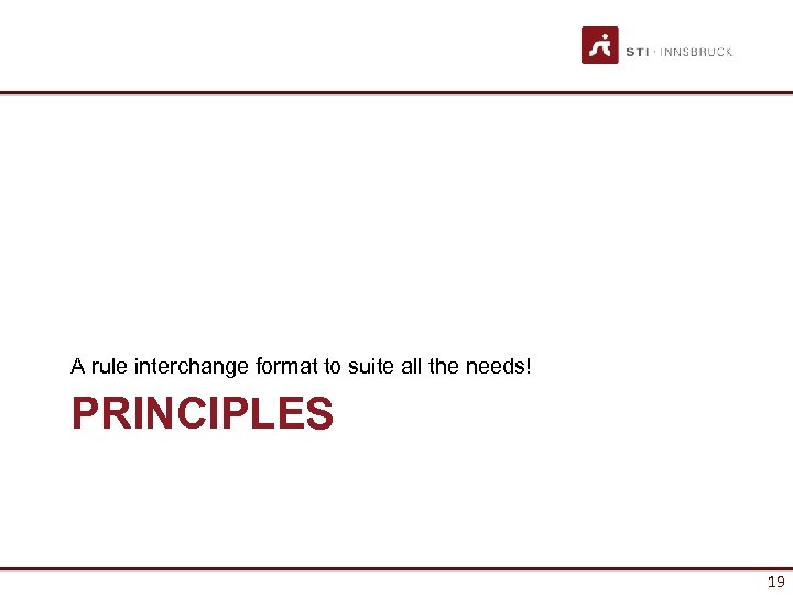 A rule interchange format to suite all the needs! PRINCIPLES 19 