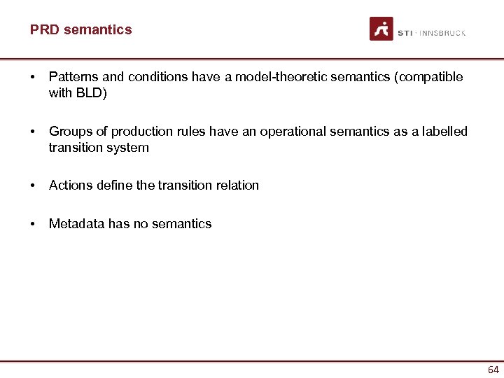 PRD semantics • Patterns and conditions have a model-theoretic semantics (compatible with BLD) •