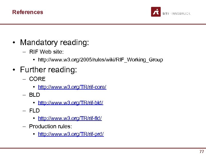 References • Mandatory reading: – RIF Web site: • http: //www. w 3. org/2005/rules/wiki/RIF_Working_Group