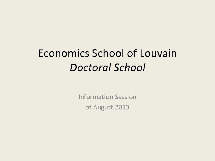 Economics School of Louvain Doctoral School Information Session of August 2013 