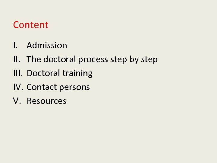 Content I. III. IV. V. Admission The doctoral process step by step Doctoral training