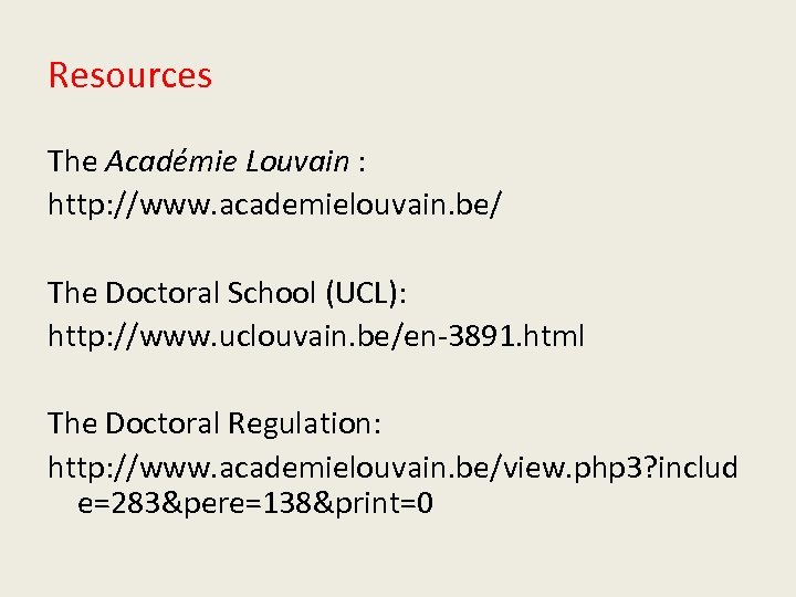 Resources The Académie Louvain : http: //www. academielouvain. be/ The Doctoral School (UCL): http: