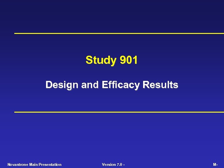 Study 901 Design and Efficacy Results Novantrone Main Presentation Version 7. 0 - M-