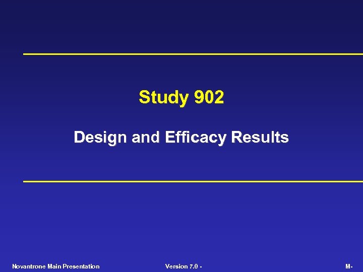 Study 902 Design and Efficacy Results Novantrone Main Presentation Version 7. 0 - M-