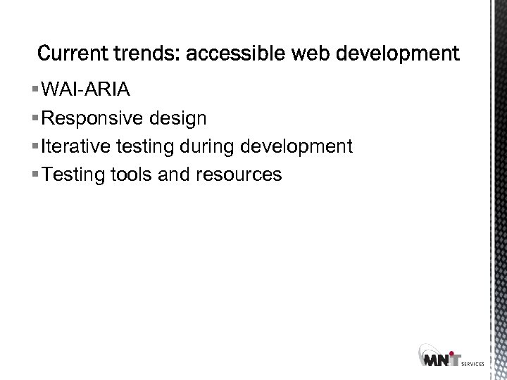 § WAI-ARIA § Responsive design § Iterative testing during development § Testing tools and