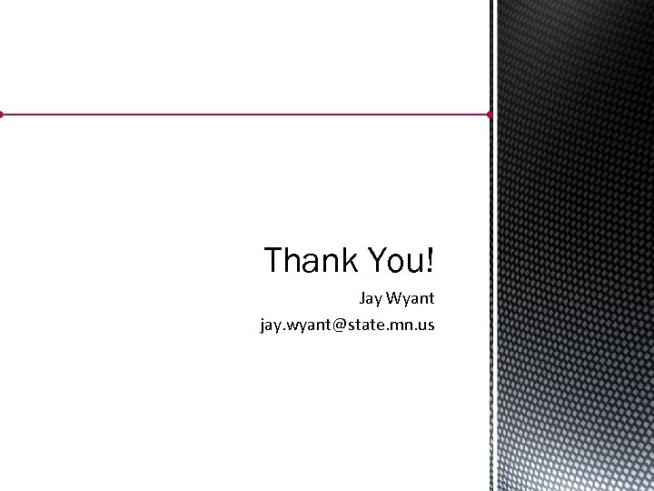 Thank You! Jay Wyant jay. wyant@state. mn. us 