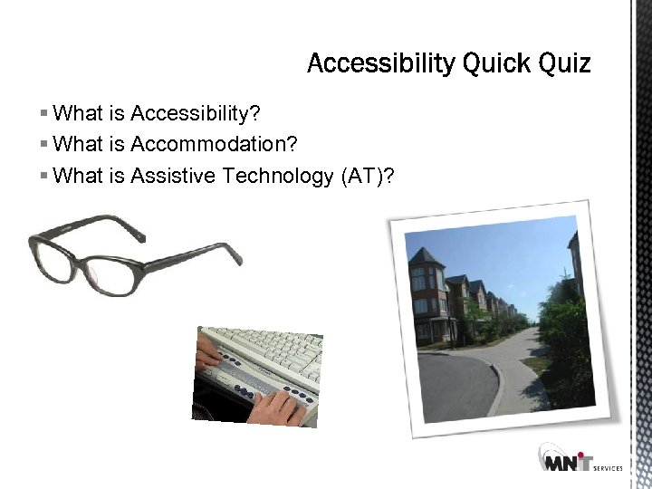 § What is Accessibility? § What is Accommodation? § What is Assistive Technology (AT)?