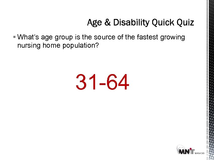 § What’s age group is the source of the fastest growing nursing home population?