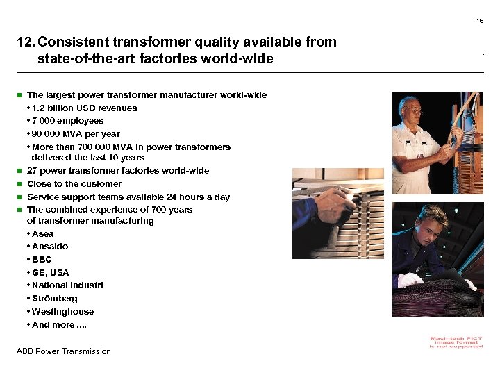 16 12. Consistent transformer quality available from state-of-the-art factories world-wide n n n The