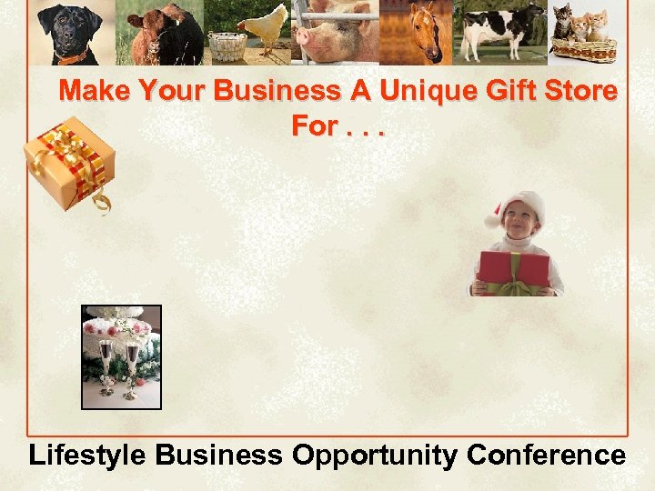 Make Your Business A Unique Gift Store For. . . Lifestyle Business Opportunity Conference