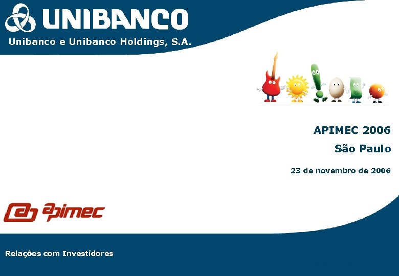 Unibanco e Unibanco Holdings, S. A. APIMEC 2006 São Paulo 23 de novembro de