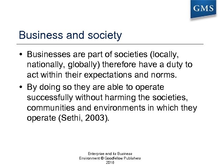 Business and society Businesses are part of societies (locally, nationally, globally) therefore have a